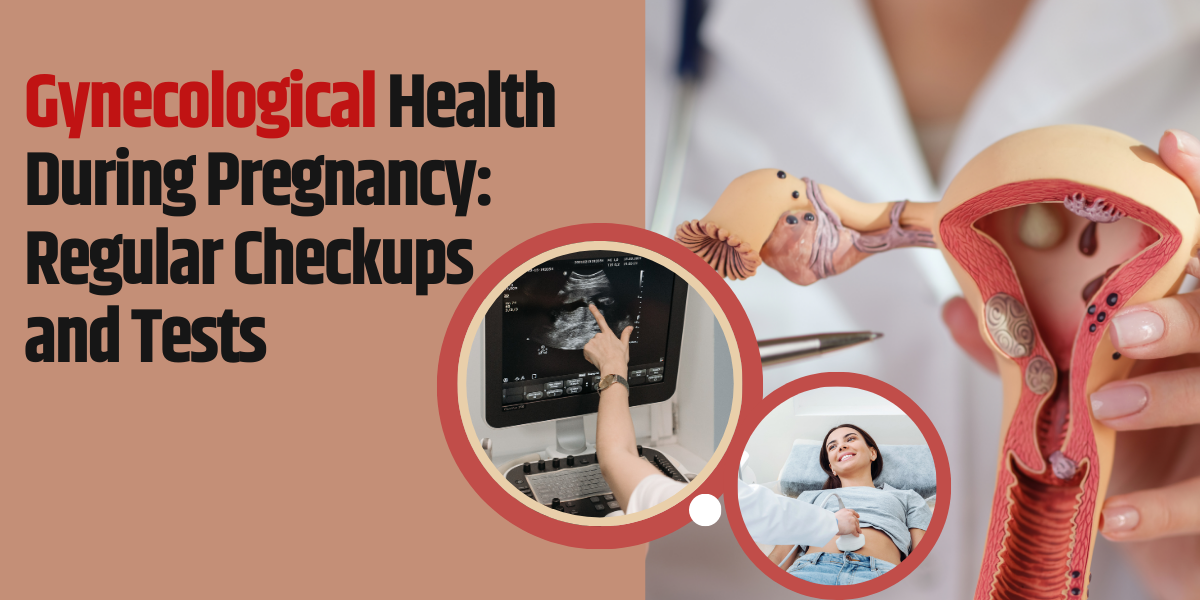 Gynecological Health During Pregnancy: Regular Checkups and Tests.