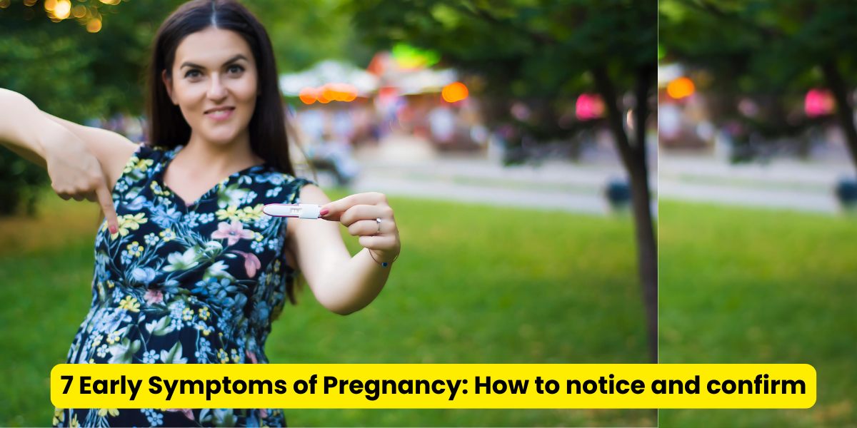 7 Early Symptoms of Pregnancy: How to notice and confirm