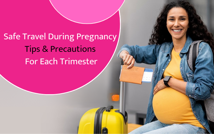 Safe Travel During Pregnancy: Tips & Precautions for Each Trimester